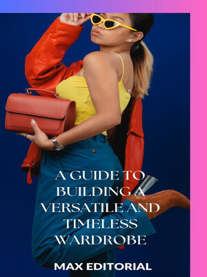 cover image of A Guide to Building a Versatile and Timeless Wardrobe